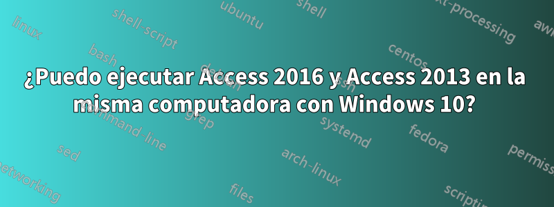 ¿Puedo ejecutar Access 2016 y Access 2013 en la misma computadora con Windows 10?