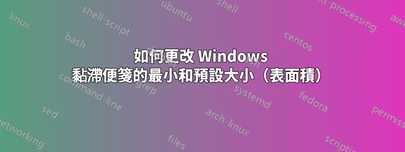 如何更改 Windows 黏滯便箋的最小和預設大小（表面積）