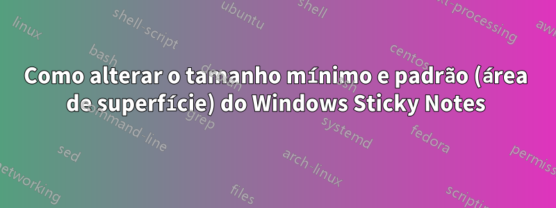 Como alterar o tamanho mínimo e padrão (área de superfície) do Windows Sticky Notes