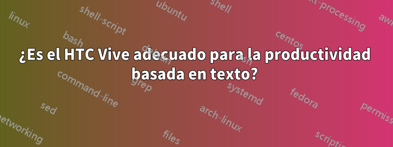 ¿Es el HTC Vive adecuado para la productividad basada en texto?