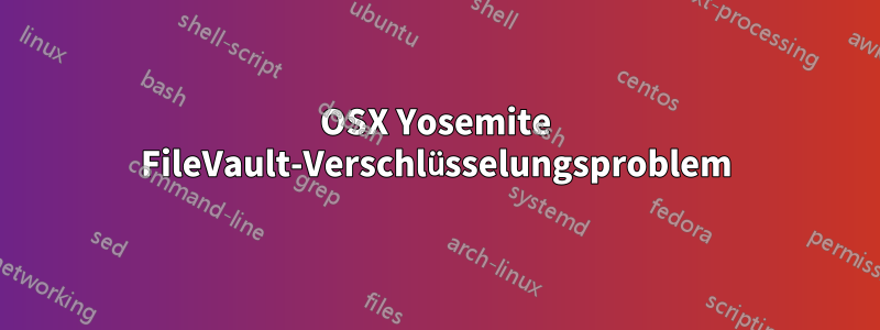 OSX Yosemite FileVault-Verschlüsselungsproblem