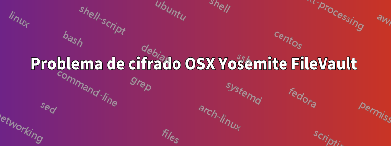 Problema de cifrado OSX Yosemite FileVault