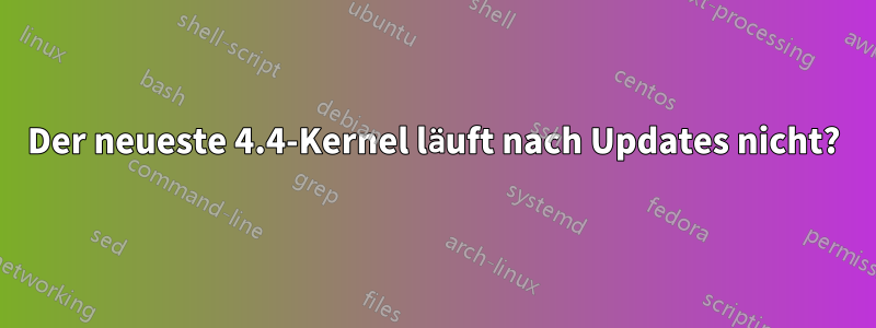 Der neueste 4.4-Kernel läuft nach Updates nicht?