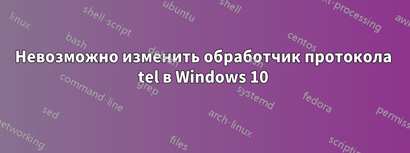 Невозможно изменить обработчик протокола tel в Windows 10