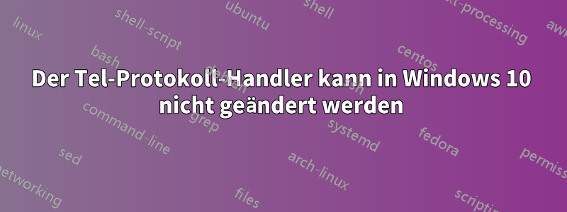 Der Tel-Protokoll-Handler kann in Windows 10 nicht geändert werden