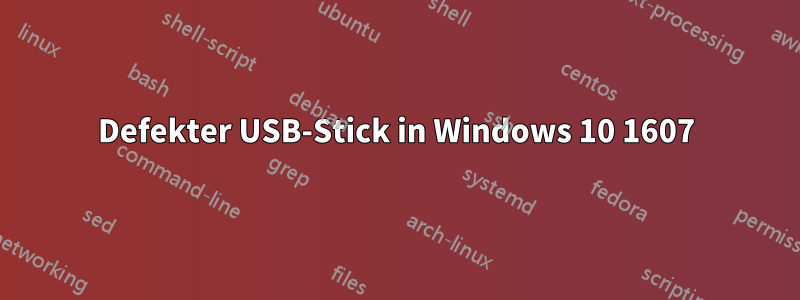 Defekter USB-Stick in Windows 10 1607