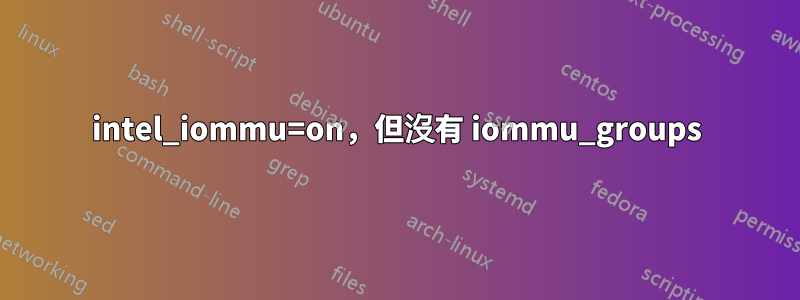 intel_iommu=on，但沒有 iommu_groups