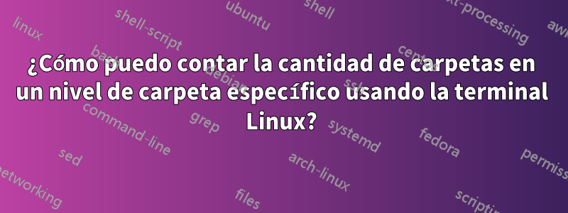 ¿Cómo puedo contar la cantidad de carpetas en un nivel de carpeta específico usando la terminal Linux?