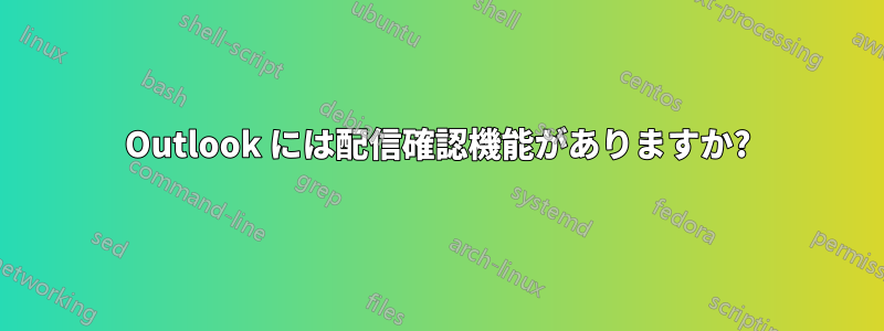 Outlook には配信確認機能がありますか?