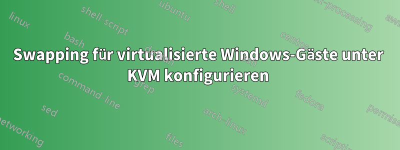 Swapping für virtualisierte Windows-Gäste unter KVM konfigurieren