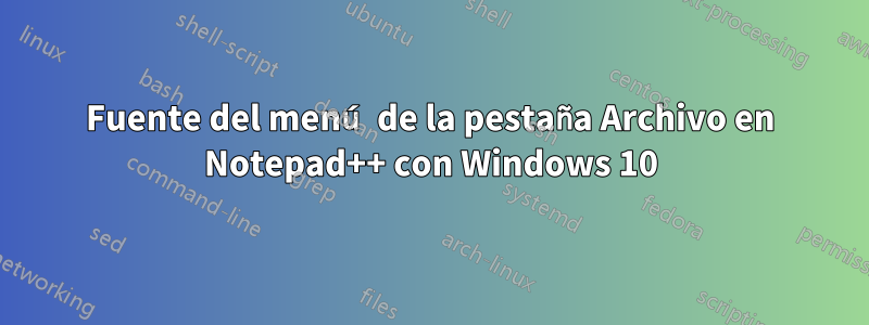 Fuente del menú de la pestaña Archivo en Notepad++ con Windows 10