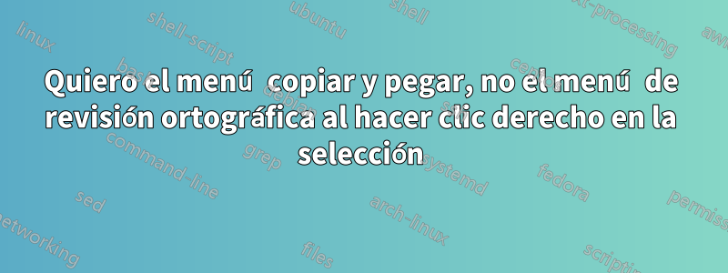 Quiero el menú copiar y pegar, no el menú de revisión ortográfica al hacer clic derecho en la selección