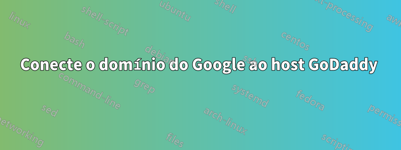 Conecte o domínio do Google ao host GoDaddy