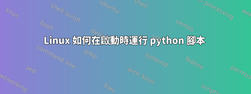 Linux 如何在啟動時運行 python 腳本