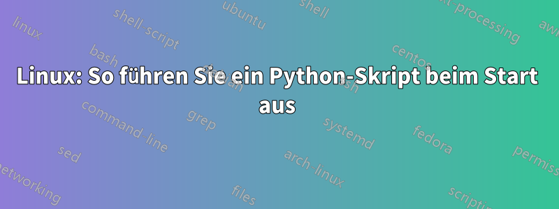 Linux: So führen Sie ein Python-Skript beim Start aus