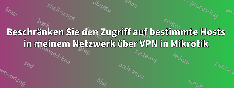 Beschränken Sie den Zugriff auf bestimmte Hosts in meinem Netzwerk über VPN in Mikrotik