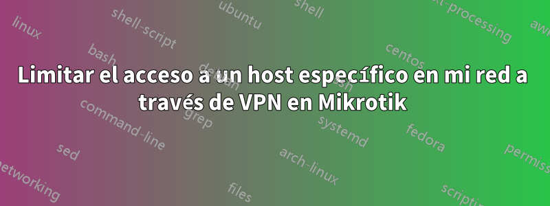 Limitar el acceso a un host específico en mi red a través de VPN en Mikrotik