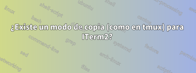 ¿Existe un modo de copia (como en tmux) para ITerm2?