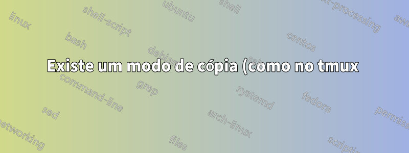 Existe um modo de cópia (como no tmux) para o ITerm2?