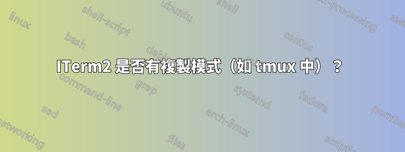 ITerm2 是否有複製模式（如 tmux 中）？