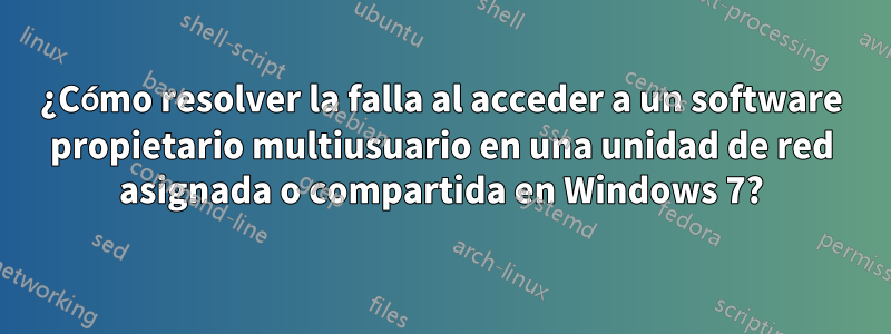 ¿Cómo resolver la falla al acceder a un software propietario multiusuario en una unidad de red asignada o compartida en Windows 7?