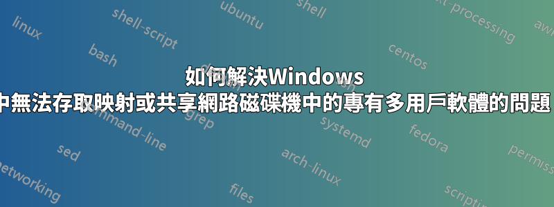 如何解決Windows 7中無法存取映射或共享網路磁碟機中的專有多用戶軟體的問題？