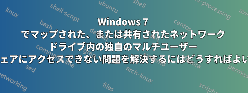 Windows 7 でマップされた、または共有されたネットワーク ドライブ内の独自のマルチユーザー ソフトウェアにアクセスできない問題を解決するにはどうすればよいですか?