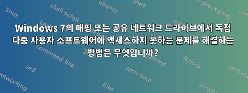 Windows 7의 매핑 또는 공유 네트워크 드라이브에서 독점 다중 사용자 소프트웨어에 액세스하지 못하는 문제를 해결하는 방법은 무엇입니까?