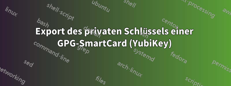 Export des privaten Schlüssels einer GPG-SmartCard (YubiKey)