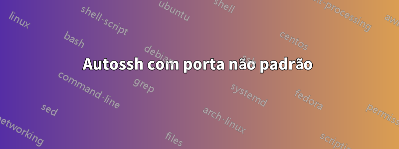 Autossh com porta não padrão