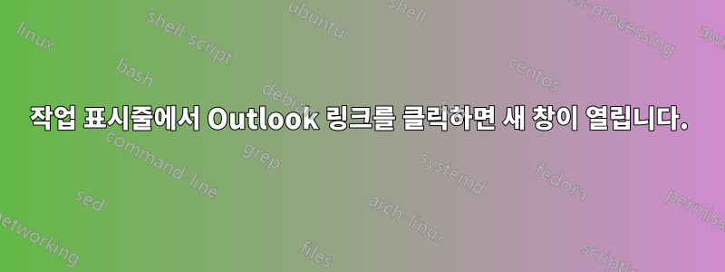 작업 표시줄에서 Outlook 링크를 클릭하면 새 창이 열립니다.