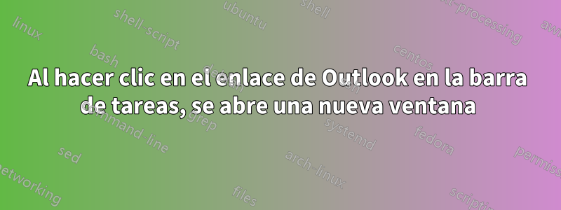 Al hacer clic en el enlace de Outlook en la barra de tareas, se abre una nueva ventana