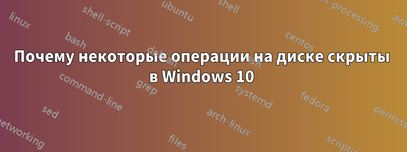 Почему некоторые операции на диске скрыты в Windows 10