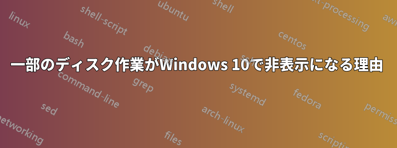 一部のディスク作業がWindows 10で非表示になる理由