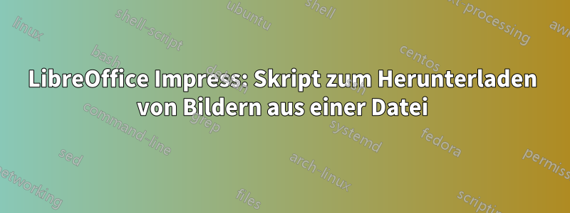 LibreOffice Impress: Skript zum Herunterladen von Bildern aus einer Datei