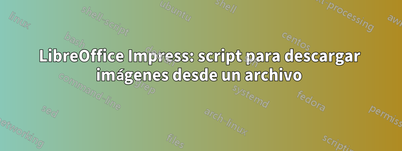 LibreOffice Impress: script para descargar imágenes desde un archivo