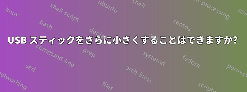 USB スティックをさらに小さくすることはできますか?