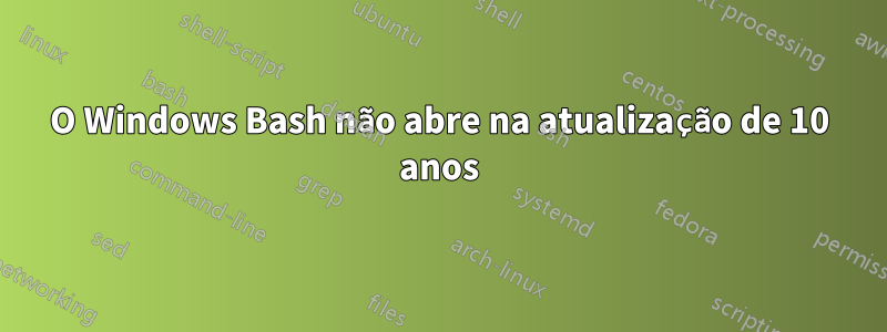 O Windows Bash não abre na atualização de 10 anos