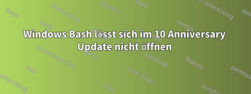 Windows Bash lässt sich im 10 Anniversary Update nicht öffnen