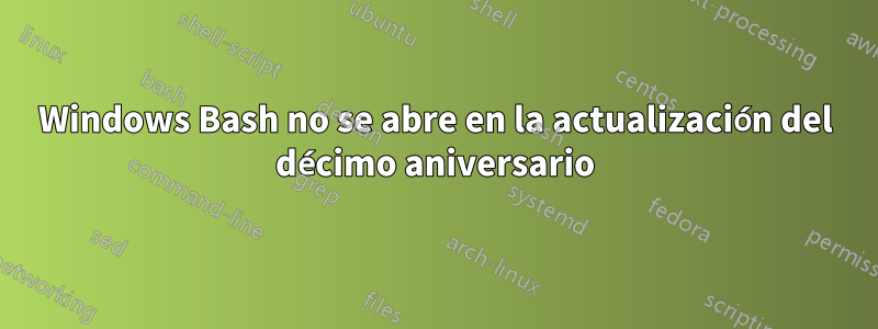 Windows Bash no se abre en la actualización del décimo aniversario