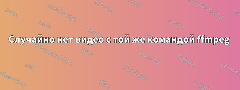 Случайно нет видео с той же командой ffmpeg