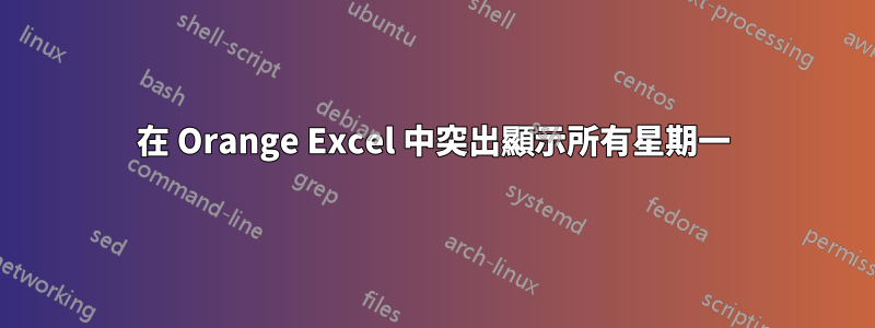 在 Orange Excel 中突出顯示所有星期一