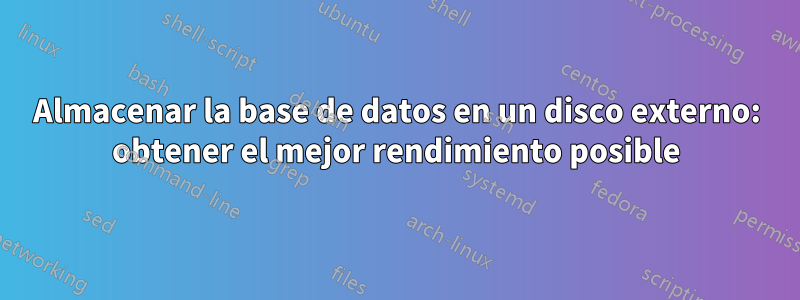 Almacenar la base de datos en un disco externo: obtener el mejor rendimiento posible