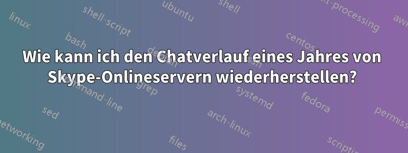 Wie kann ich den Chatverlauf eines Jahres von Skype-Onlineservern wiederherstellen?