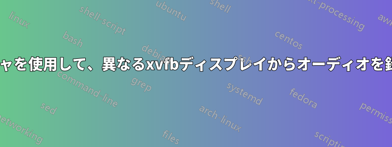 ffmpegスクリーンキャプチャを使用して、異なるxvfbディスプレイからオーディオを録音することは可能ですか？