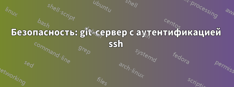 Безопасность: git-сервер с аутентификацией ssh