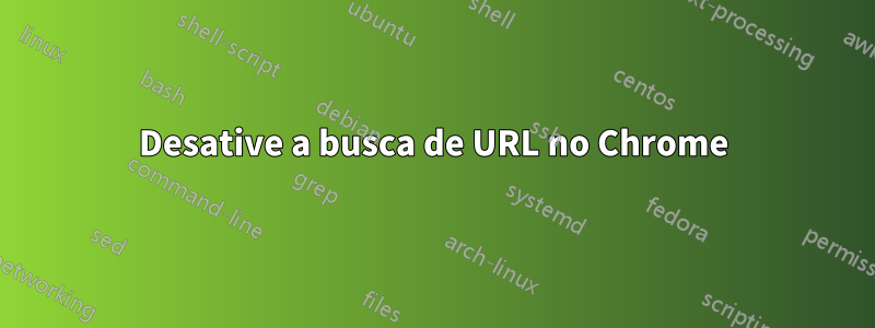 Desative a busca de URL no Chrome