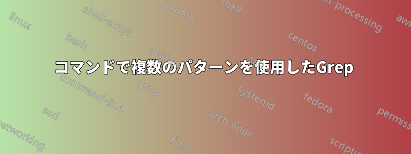 コマンドで複数のパターンを使用したGrep