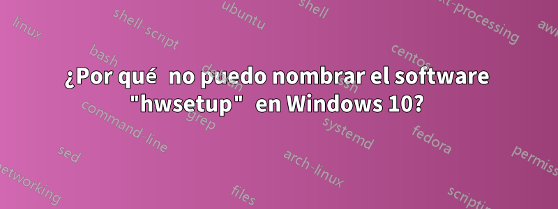 ¿Por qué no puedo nombrar el software "hwsetup" en Windows 10?