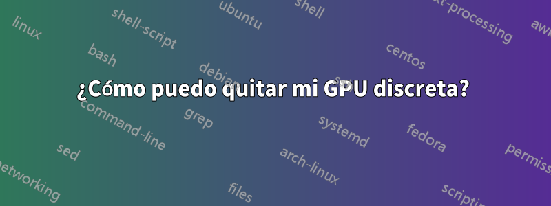 ¿Cómo puedo quitar mi GPU discreta?